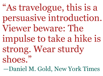 Quote: "As travelogue, this is a persuasive introduction. Viewer beware: The impulse to take a hike is strong. Wear sturdy shoes." - Daniel M. Gold, New York Times