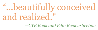 Quote: "...beautifully conceived and realized." - CYE Book and Film Review Section