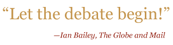 Quote: "Let the debate begin!" —Ian Bailey, The Globe and Mail