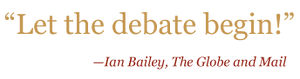 Quote: "Let the debate begin!" —Ian Bailey, The Globe and Mail