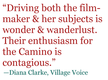 Quote: "Driving both the film-maker & her subject is wonder & wanderlust. Their enthusiasm for the Camino is contagious." - Diana Clarke, Village Voice