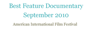 Quote: "Best Feature Documentary September 2010" - American International Film Festival
