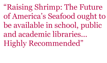 Quote: "Raising Shrimp: The Future of America's Seafood ought o be available in school, public and academic libraries...Highly Recommended" - Educational Media Review