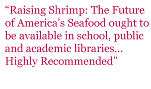 Quote: "Raising Shrimp: The Future of America's Seafood ought o be available in school, public and academic libraries...Highly Recommended" - Educational Media Review