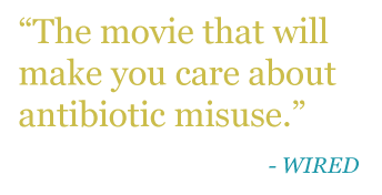 Quote: "The movie that will make you care about antibiotic misuse." -WIRED