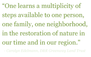 Quote: "One learns a multiplicity of steps available to one person, one family, one neighborhood, in the restoration of nature in our time and in our region."